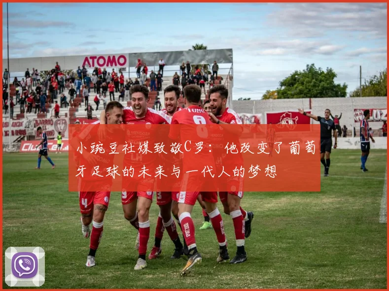 小豌豆社媒致敬C罗：他改变了葡萄牙足球的未来与一代人的梦想